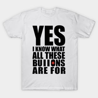 yes i know what all these buttons are for T-Shirt